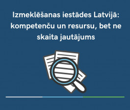 Latvijas izmeklēšanas iestāžu sistēmā var un vajag veikt izmaiņas, lai noziedzīgus nodarījumus izmeklētu efektīvāk